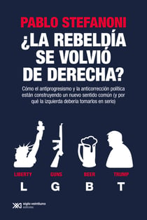 ¿La rebeldía se volvió de derecha? - Cómo el antiprogresismo y la anticorrección política están construyendo un nuevo sentido común (y por qué la izquierda debería tomarlos en serio)