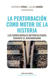 La perturbación como motor de la historia - Los ferrocarriles metropolitanos durante el kirchnerismo