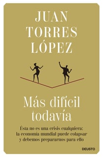 Más difícil todavía - Ésta no es una crisis cualquiera: la economía mundial puede colapsar y debemos prepararnos para ello