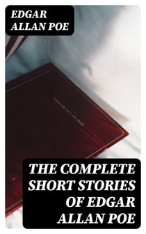 The Complete Short Stories of Edgar Allan Poe - 69 Horror & Crime Tales