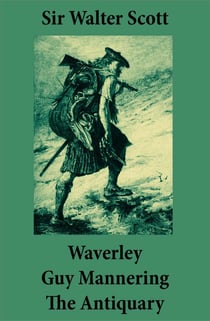 Waverley + Guy Mannering + The Antiquary - (3 Unabridged and fully Illustrated Classics with Introductory Essay and Notes by Andrew Lang)