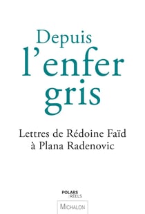 Depuis l'enfer gris - Lettres de Rédoine Faïd à Plana Radenovic