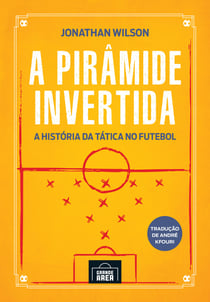 A pirâmide invertida - A história da tática no futebol
