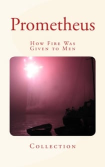 Prometheus - How Fire Was Given to Men