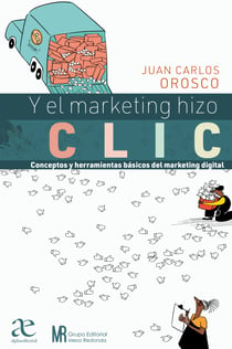Y el marketing hizo clic - Conceptos y herramientas básicos del marketing digital