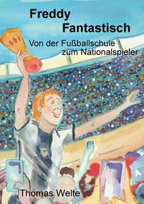 Freddy Fantastisch - Von der Fußballschule zum Nationalspieler