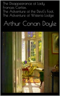 The Disappearance of Lady Frances Carfax, The Adventure of the Devil's Foot, The Adventure of Wisteria Lodge
