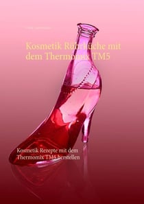 Kosmetik Rührküche mit dem Thermomix TM5 - Kosmetik Rezepte mit dem Thermomix TM5 herstellen