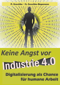 Keine Angst vor Industrie 4.0 - Digitalisierung als Chance für humane Arbeit