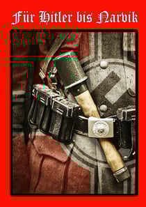 Für Hitler bis Narvik - Feldzug in Norwegen von 9. April bis 10. Juni 1940