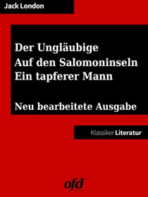 Drei Südseegeschichten: Der Ungläubige - Auf den Salomoninseln - Ein tapferer Mann - Neu bearbeitete Ausgabe (Klassiker der ofd edition)