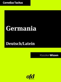 Germania - De origine et moribus Germanorum - Über Ursprung und Sitten der Germanen - zweisprachig: deutsch/lateinisch (Klassiker der ofd edition)