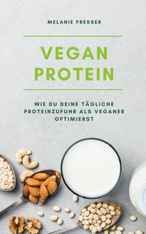 Vegan Protein - Wie du deine tägliche Proteinzufuhr als Veganer optimierst