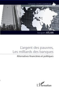 L'argent des pauvres, les milliards des banques - Alternatives financières et politiques