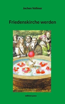 Friedenskirche werden - Ankommen im postkonstantinischen Zeitalter. Friedenstheologische Beiträge zur Entgiftung von Kirche und Glauben