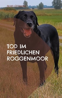 Tod im friedlichen Roggenmoor - Labrador Siley ermittelt