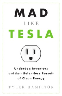 Mad Like Tesla - Underdog Inventors and their Relentless Pursuit of Clean Energy