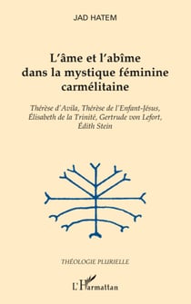 L'âme et l'abîme dans la mystique féminine carmélitaine - Thérèse d'Avila, Thérèse de l'Enfant-Jésus, Elisabeth de la Trinité, Gertrude von Lefort, Edith Stein