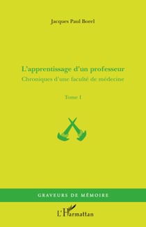 L'apprentissage d'un professeur - Chroniques d'une faculté de médecine - Tome I