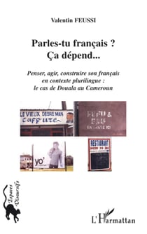 Parles-tu français ? Ca dépend... - Penser, agir, construire son français en contexte plurilingue : - Le cas de Douala au Cameroun