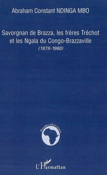 Savorgnan de Brazza, les frères Tréchot et les Ngala du Congo-Brazzaville - (1878-1960)