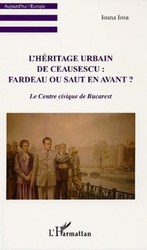 L'Héritage urbain de Ceausescu - Le Centre civique de Bucarest