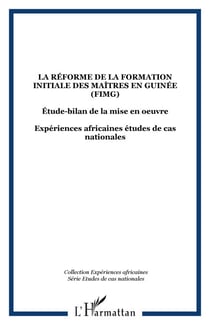 La réforme de la formation initiale des maîtres en Guinée (FIMG) - Étude-bilan de la mise en oeuvre - Expériences africaines études de cas nationales