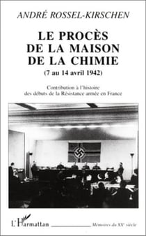 LE PROCÈS DE LA MAISON DE LA CHIMIE (7 au 14 avril 1942) - Contribution à l'histoire des débuts de la Résistance armée en France