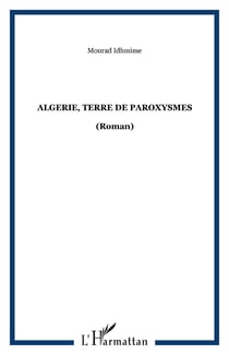ALGERIE, TERRE DE PAROXYSMES - (Roman)