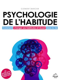 Psychologie de l’habitude - Comment changer ses habitudes et réussir dans la vie