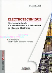 Electrotechnique 1 - Physique appliquée à la conversion et à la distribution de l'énergie électrique - Cours complet illustré de 96 exercices résolus