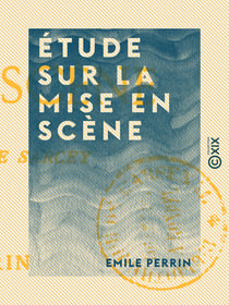 Étude sur la mise en scène - Lettre à M. Francisque Sarcey
