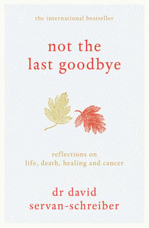 Not the Last Goodbye - Reflections on life, death, healing and cancer