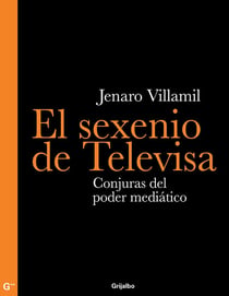 El sexenio de Televisa - Conjuras del poder mediático