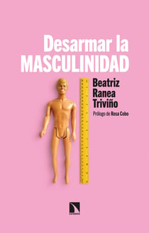 Desarmar la masculinidad - Los hombres ante la era del feminismo