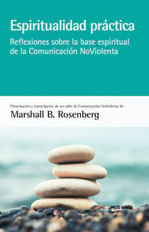 Espiritualidad práctica - Reflexiones sobre la base espiritual de la Comunicación NoViolenta