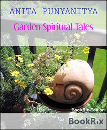 Garden Spiritual Tales - Spiritual Tales From The Garden of Relating Rose Bushes and Other Plants