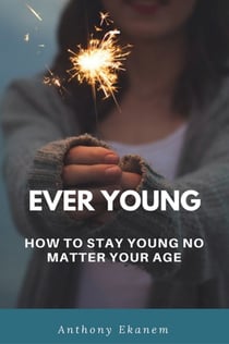 Ever Young - How to Stay Young No Matter Your Age