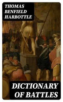Dictionary of Battles - From the Earliest Date to the Present Time