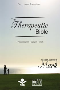 The Therapeutic Bible – The Gospel of Mark - Acceptance • Grace • Truth