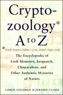 Cryptozoology A To Z - The Encyclopedia Of Loch Monsters Sasquatch Chupacabras And Other Authentic M