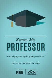 Excuse Me, Professor - Challenging the Myths of Progressivism