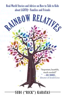 Rainbow Relatives - Real-World Stories and Advice on How to Talk to Kids About LGBTQ+ Families and Friends