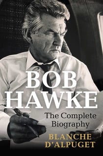Bob Hawke - The Complete Biography