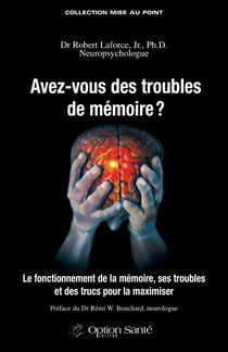 Avez-vous des troubles de mémoire ? - Le fonctionnement de la mémoire, ses troubles et des trucs pour la maximiser