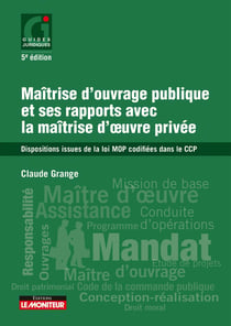 Maîtrise d'ouvrage publique et ses rapports avec la maîtrise d'uvre privée - dispositions issues de la loi MOP codifiées dans le CCP (5e édition)