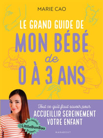 Le grand guide de mon bébé de 0 à 3 ans - Tout ce qu'il faut savoir pour accueillir sereinement votre enfant