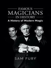 Famous Magicians in History: A History of Modern Magic - Magic