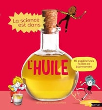 La Science est dans l'huile - 10 expériences faciles et étonnantes - Dès 4 ans