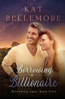 Borrowing a Billionaire - Borrowing Amor, #4